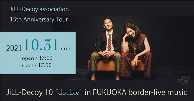 JiLL-Decoy association 15th Anniversary Tour double in 福岡（ジルデコ･15周年ライブ）